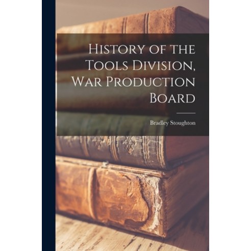 (영문도서) History of the Tools Division War Production Board Paperback, Hassell Street Press, English, 9781014733269