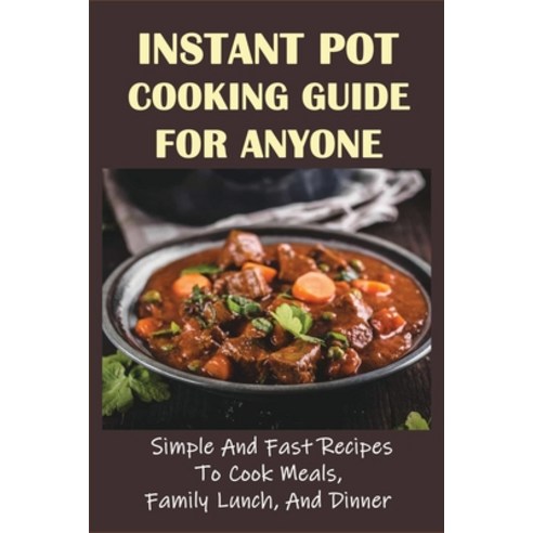 (영문도서) Instant Pot Cooking Guide For Anyone: Simple And Fast Recipes To Cook Meals Family Lunch An... Paperback, Independently Published, English, 9798532433090