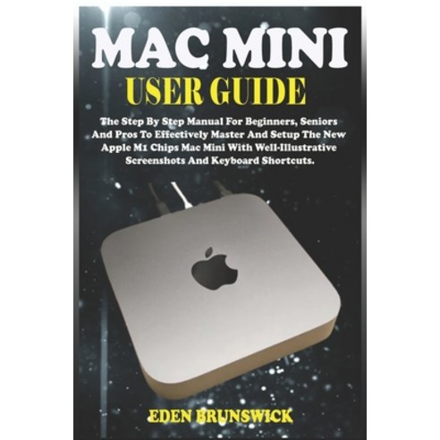 Mac Mini User Guide: The Step By Step Manual For Beginners Seniors And Pros To Effectively Master A... Paperback, Independently Published, English, 9798586556660