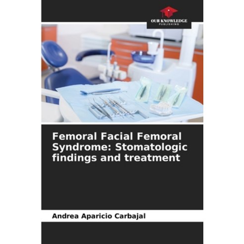 (영문도서) Femoral Facial Femoral Syndrome: Stomatologic findings and treatment Paperback, Our Knowledge Publishing, English, 9786206301264