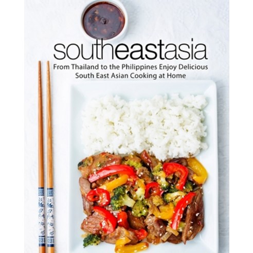 (영문도서) South East Asia: From Thailand to the Philippines Enjoy Delicious South East Asian Cooking at... Paperback, Independently Published, English, 9781729470848