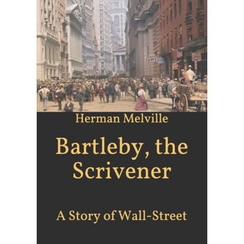 Bartleby the Scrivener: A Story of Wall-Street Paperback, Independently Published, English, 9798595708722
