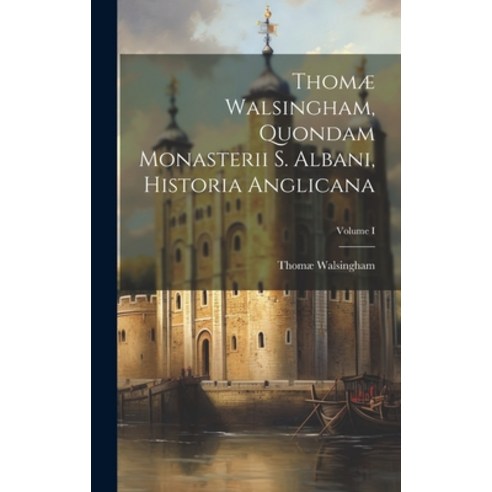 (영문도서) Thomæ Walsingham Quondam Monasterii S. Albani Historia Anglicana; Volume I Hardcover, Legare Street Press, English, 9781020842443