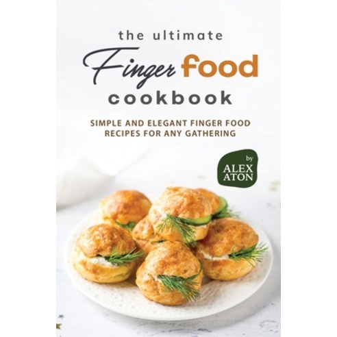 (영문도서) The Ultimate Finger Food Cookbook: Simple and Elegant Finger Food Recipes for Any Gathering Paperback, Independently Published, English, 9798866939015