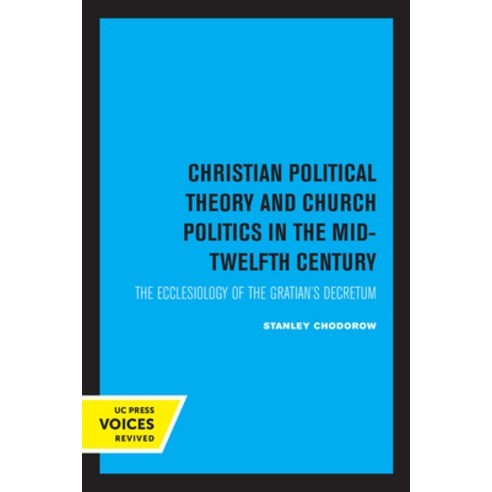 (영문도서) Christian Political Theory and Church Politics in the Mid-Twelfth Century: The Ecclesiology o... Paperback, University of California Press, English, 9780520333451