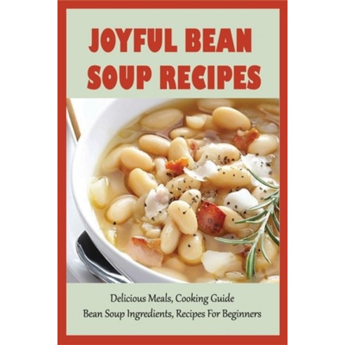 (영문도서) Joyful Bean Soup Recipes: Delicious Meals Cooking Guide Bean Soup Ingredients Recipes For ... Paperback, Independently Published, English, 9798530510632