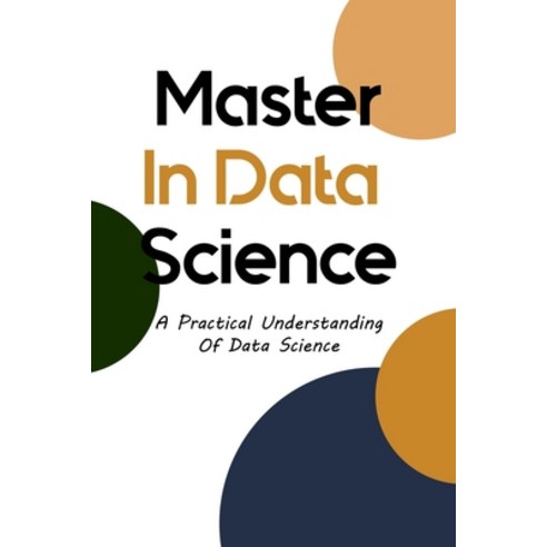 Master In Data Science: A Practical Understanding Of Data Science: Data ...