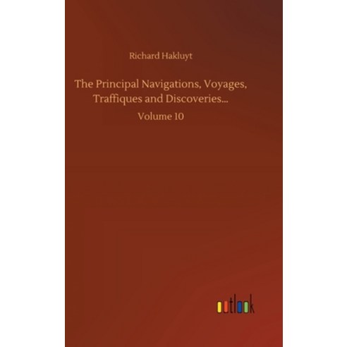 The Principal Navigations Voyages Traffiques and Discoveries...: Volume 10 Hardcover, Outlook Verlag