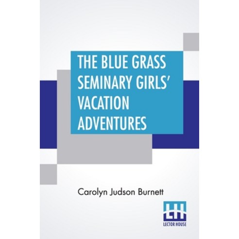 (영문도서) The Blue Grass Seminary Girls'' Vacation Adventures: Or Shirley Willing To The Rescue Paperback, Lector House, English, 9789354205026