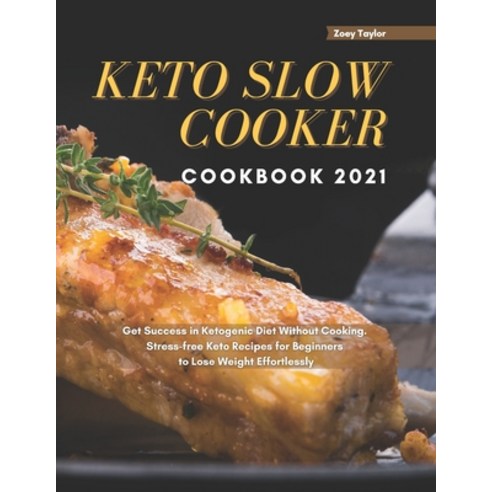 Keto Slow Cooker Cookbook 2021: Get Success in Ketogenic Diet Without Cooking. Stress-free Keto Reci... Paperback, Independently Published, English, 9798730298088