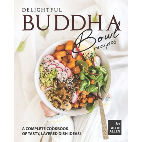 Delightful Buddha Bowl Recipes: A Complete Cookbook of Tasty Layered Dish Ideas! Paperback, Independently Published, English, 9798697591055