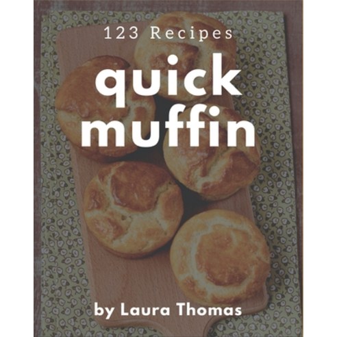 123 Quick Muffin Recipes: The Highest Rated Quick Muffin Cookbook You Should Read Paperback, Independently Published, English, 9798576360345