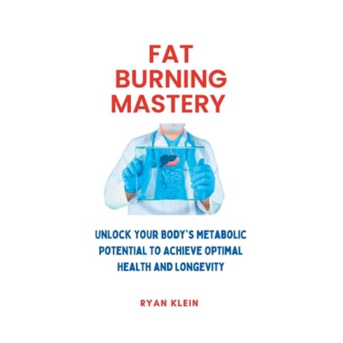 (영문도서) Fat Burning Mastery: Unlock Your Body''s Metabolic Potential To ...