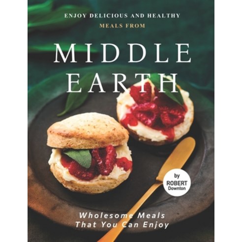 (영문도서) Enjoy Delicious and Healthy Meals from Middle Earth: Wholesome Meals That You Can Enjoy Paperback, Independently Published, English, 9798542246581