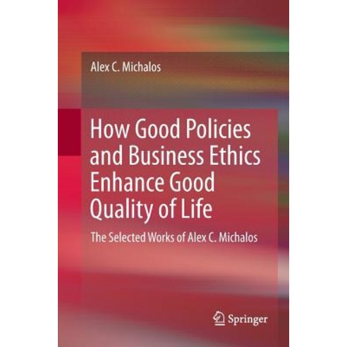 (영문도서) How Good Policies and Business Ethics Enhance Good Quality of Life: The Selected Works of Ale... Paperback, Springer, English, 9783319844749