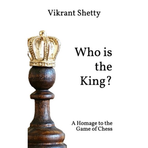 Who is the King: A Homage to the Game of Chess Paperback, Independently Published