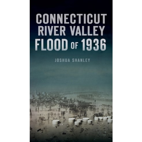 Connecticut River Valley Flood of 1936 Hardcover, History PR, English, 9781540247117