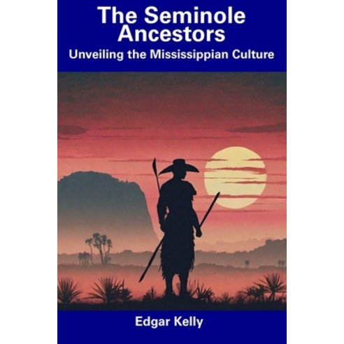 (영문도서) The Seminole Ancestors: Unveiling the Mississippian Culture Paperback, Independently Published, English, 9798857157626