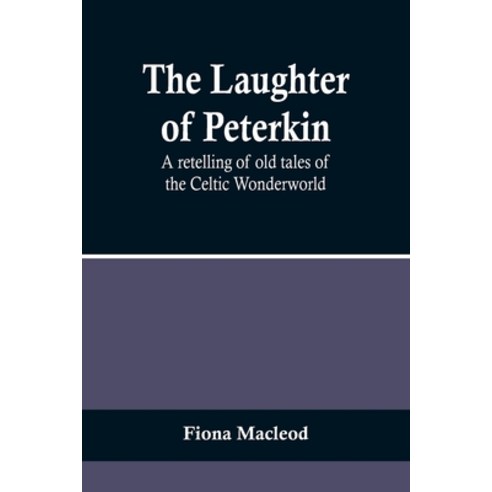 (영문도서) The Laughter of Peterkin: A retelling of old tales of the Celtic Wonderworld Paperback, Alpha Edition, English, 9789356718067
