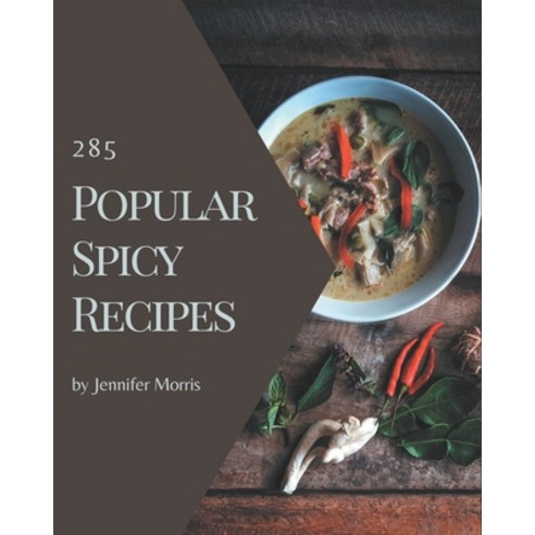 285 Popular Spicy Recipes: Unlocking Appetizing Recipes in The Best Spicy Cookbook! Paperback, Independently Published