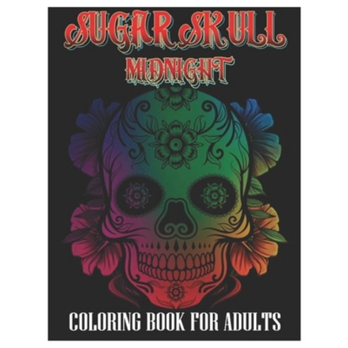 Sugar Skulls Midnight Coloring Book for Adults: 100 Plus Designs Inspired by Día de Los Muertos Skul... Paperback, Independently Published, English, 9798740247304