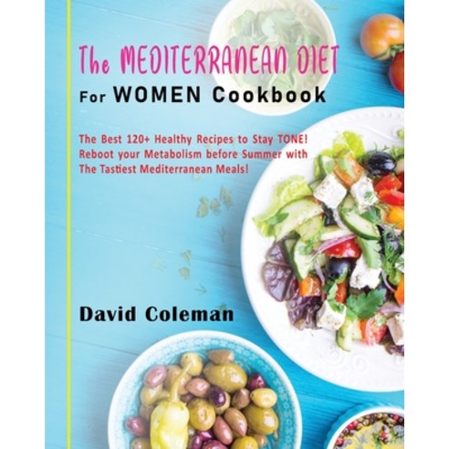 The Mediterranean Diet for Women Cookbook: The Best 120+ Healthy Recipes to Stay TONE! Reboot your M... Paperback, David Coleman, English, 9781802748147
