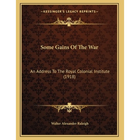 Some Gains Of The War: An Address To The Royal Colonial Institute (1918) Paperback, Kessinger Publishing, English, 9781164820895