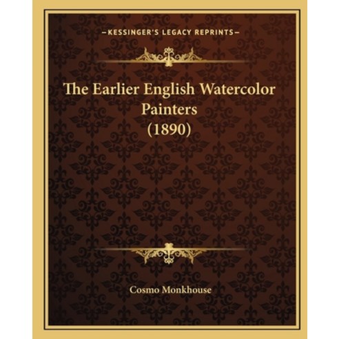 The Earlier English Watercolor Painters (1890) Paperback, Kessinger Publishing