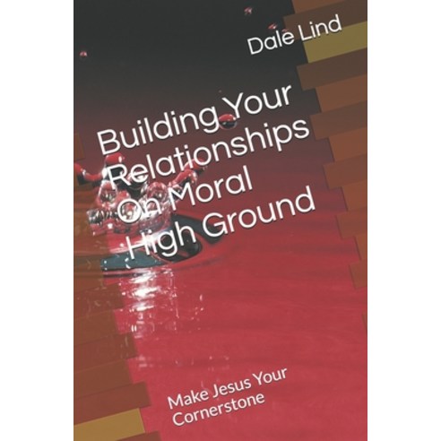 Building Your Relationships On Moral High Ground: Make Jesus Your Cornerstone Paperback, Independently Published, English, 9798702064178