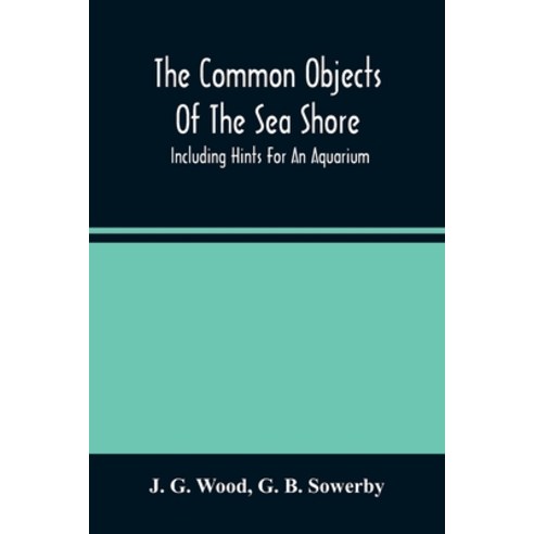 The Common Objects Of The Sea Shore: Including Hints For An Aquarium Paperback, Alpha Edition, English, 9789354488733