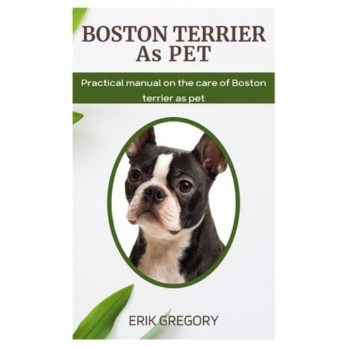 (영문도서) Boston Terrier as Pet: Practical Manual on The Care of Boston Terrier as Pet Paperback, Independently Published, English, 9798843130459