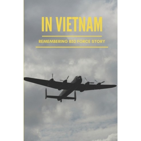 (영문도서) In Vietnam: Remembering B52 Force Story: Vietnam War History Paperback, Independently Published, English, 9798512822692