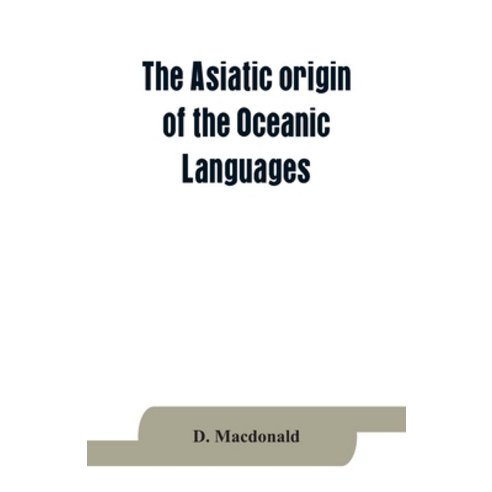 (영문도서) The Asiatic origin of the Oceanic Languages: etymological dictionary of the language of Efate... Paperback, Alpha Edition, English, 9789353864194