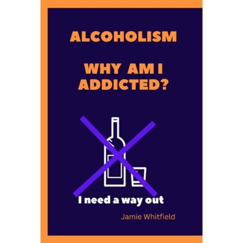 (영문도서) Alcoholism Why Am I Addicted: I need a way out Paperback, Independently Published, English, 9798366691826