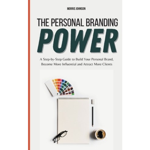 The Personal Branding Power: A Step-by-Step Guide to Build Your Personal Brand Become More Influent... Hardcover, Morris Johnson, English, 9781802310337