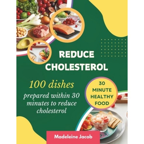 (영문도서) 100 Dishes Prepared Within 30 Minutes To Reduce Cholesterol: 30 Minute Low Cholesterol Cookbook Paperback, Independently Published, English, 9798877894235