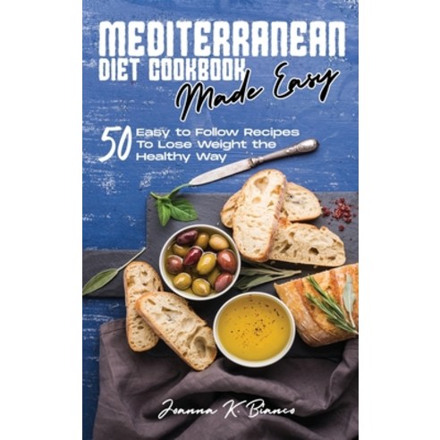 Mediterranean Diet Cookbook Made Easy: 50 Easy to Follow Recipes To Lose Weight the Healthy Way Hardcover, Joanna K. Bianco, English, 9781802357455