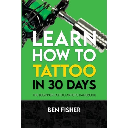 (영문도서) Learn How to Tattoo in 30 Days: The Beginner Tattoo Artist''s Handbook Paperback, Michael Terence Publishing, English, 9781800947733