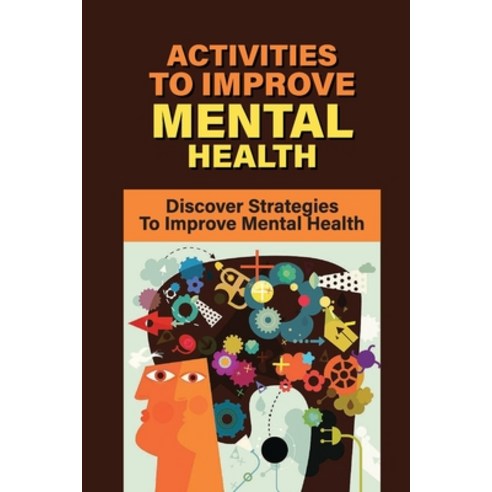 (영문도서) Activities To Improve Mental Health: Discover Strategies To Improve Mental Health: How To Tak... Paperback, Independently Published, English, 9798540002967