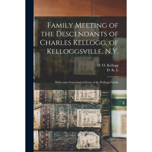 (영문도서) Family Meeting of the Descendants of Charles Kellogg of Kelloggsville N.Y.: With Some Genea... Paperback, Legare Street Press, English, 9781014833136