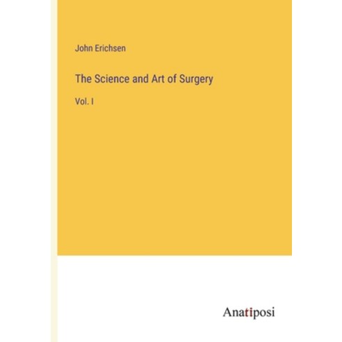(영문도서) The Science and Art of Surgery: Vol. I Paperback, Anatiposi Verlag, English, 9783382148782