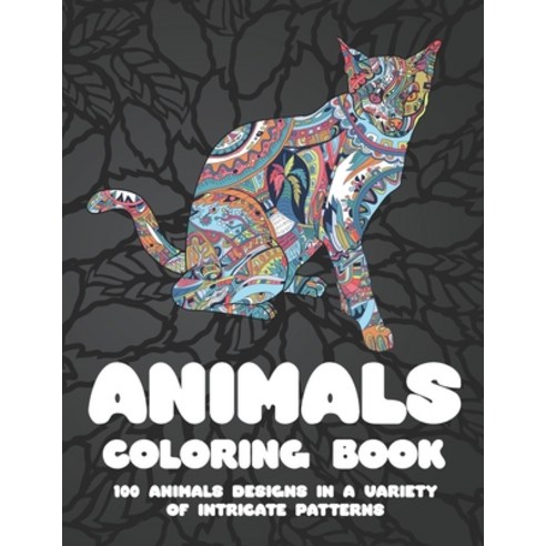 Animals - Coloring Book - 100 Animals designs in a variety of intricate patterns Paperback, Independently Published