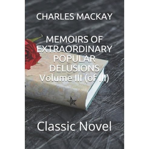 MEMOIRS OF EXTRAORDINARY POPULAR DELUSIONS Volume III (of III): Classic Novel Paperback, Independently Published, English, 9798578322822