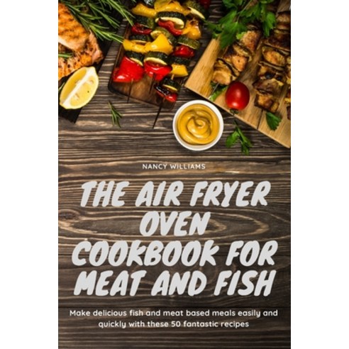 (영문도서) The Air Fryer Oven Cookbook for meat and fish: Make delicious meat and fish based meals quick... Paperback, Kitchen of Nancy, English, 9781802743838