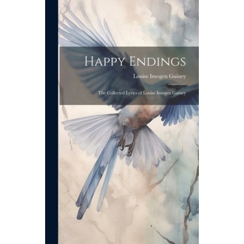 (영문도서) Happy Endings: The Collected Lyrics of Louise Imogen Guiney Hardcover, Legare Street Press, English, 9781020889776