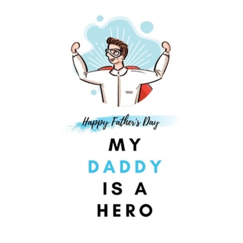 My Daddy Is a Hero: Father''s Day Gift from kids Fill In The Blank Story Book Using Prompts Paperback, Independently Published