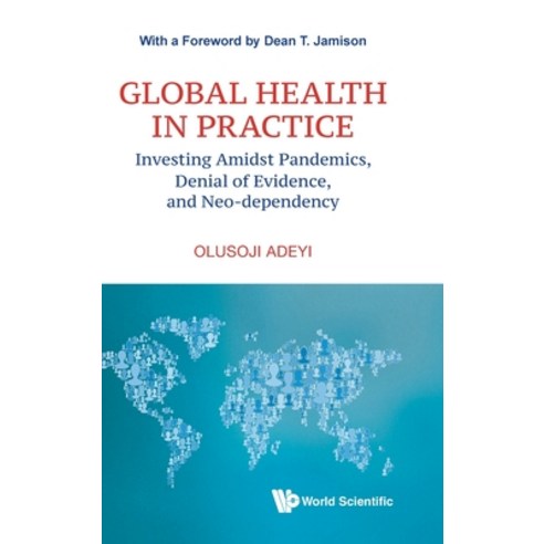 (영문도서) Global Health in Practice: Investing Amidst Pandemics Denial of Evidence and Neo-dependency Hardcover, World Scientific Publishing..., English, 9789811253751