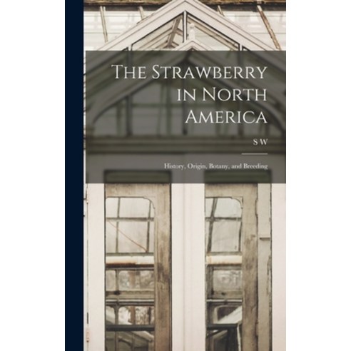 (영문도서) The Strawberry in North America; History Origin Botany and Breeding Hardcover, Legare Street Press, English, 9781019181430
