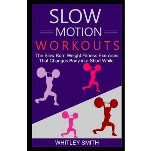 Slow Motion Workouts: The Slow Burn Weight Fitness Exercises That Changes Body in a Short While Paperback, Independently Published, English, 9798717807111