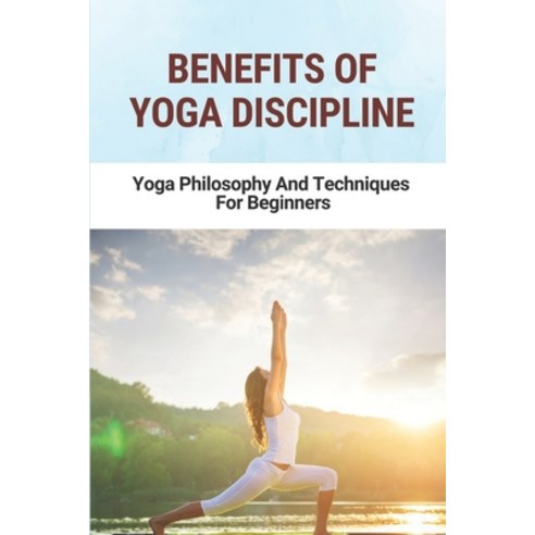 (영문도서) Benefits Of Yoga Discipline: Yoga Philosophy And Techniques For Beginners: History And Philos... Paperback, Independently Published, English, 9798516843174